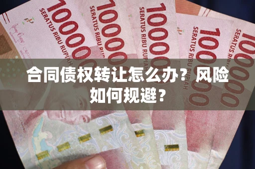济南合同债权转让怎么办？风险如何规避？