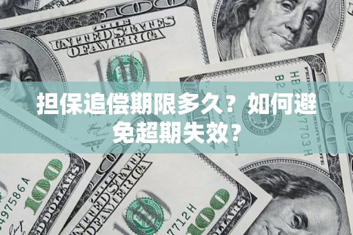 济南担保追偿期限多久?如何避免超期失效? 济南担保追偿期限多久?如何避免超期失效?