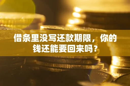济南借条里没写还款期限，你的钱还能要回来吗？