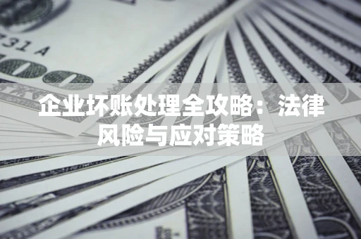 济南企业坏账处理全攻略：法律风险与应对策略