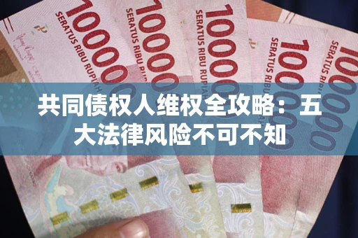 济南共同债权人维权全攻略：五大法律风险不可不知