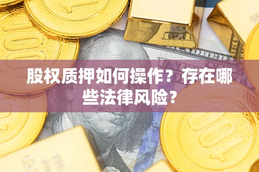 济南股权质押如何操作？存在哪些法律风险？