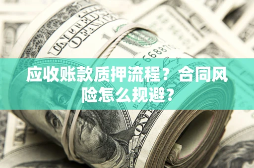 济南应收账款质押流程？合同风险怎么规避？