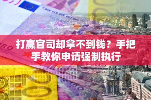 济南打赢官司却拿不到钱？手把手教你申请强制执行