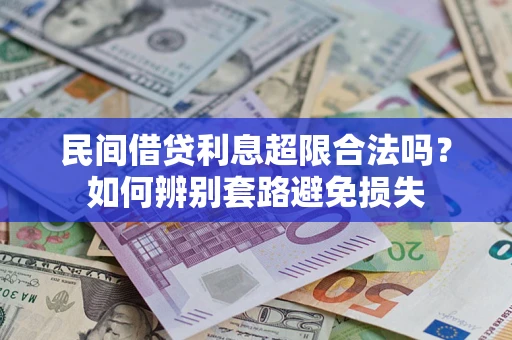 济南民间借贷利息超限合法吗？如何辨别套路避免损失