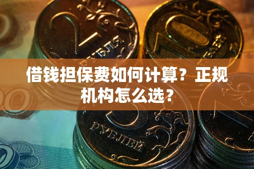 济南借钱担保费如何计算？正规机构怎么选？