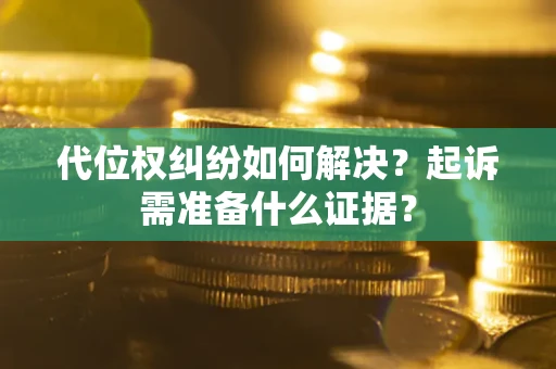 济南代位权纠纷如何解决？起诉需准备什么证据？