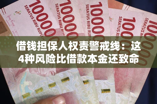 济南借钱担保人权责警戒线：这4种风险比借款本金还致命