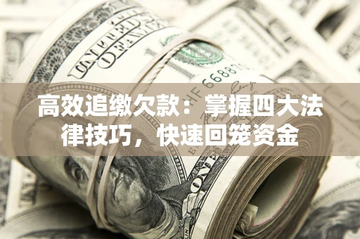 济南高效追缴欠款：掌握四大法律技巧，快速回笼资金