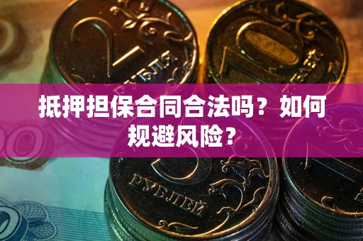 济南抵押担保合同合法吗？如何规避风险？