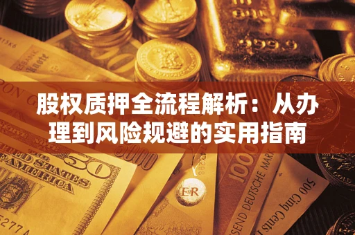 济南股权质押全流程解析：从办理到风险规避的实用指南