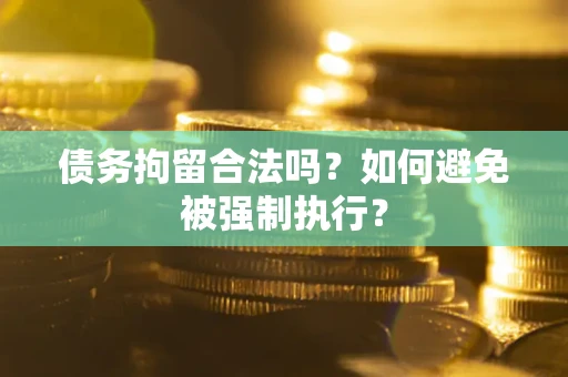 济南债务拘留合法吗？如何避免被强制执行？