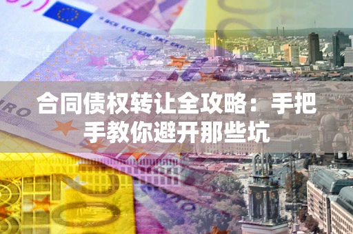 济南合同债权转让全攻略：手把手教你避开那些坑