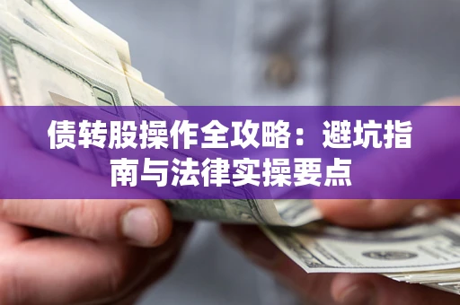 济南债转股操作全攻略：避坑指南与法律实操要点