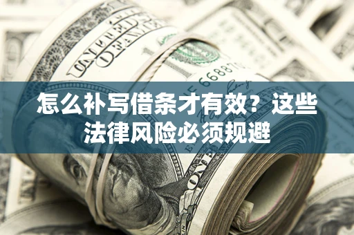 济南怎么补写借条才有效？这些法律风险必须规避