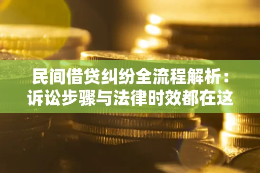 济南民间借贷纠纷全流程解析：诉讼步骤与法律时效都在这儿了