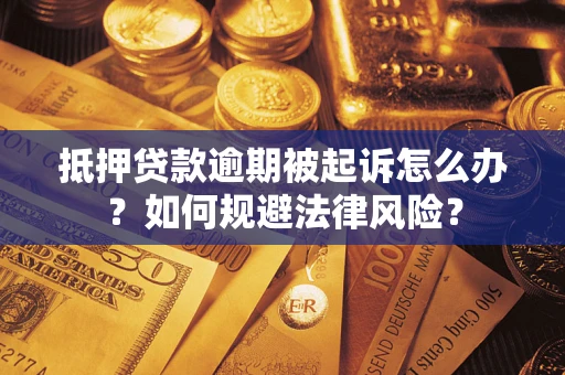 济南抵押贷款逾期被起诉怎么办？如何规避法律风险？