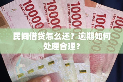 济南民间借贷怎么还？逾期如何处理合理？