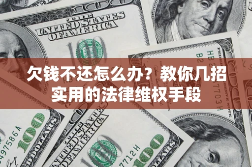 济南欠钱不还怎么办？教你几招实用的法律维权手段