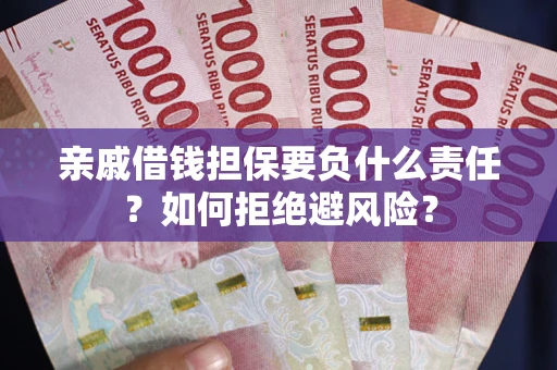 济南亲戚借钱担保要负什么责任？如何拒绝避风险？