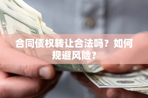 济南合同债权转让合法吗?如何规避风险? 济南合同债权转让合法吗?如何规避风险?