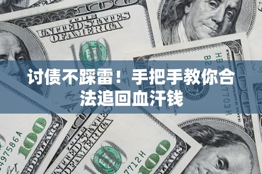 济南讨债不踩雷！手把手教你合法追回血汗钱