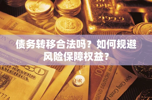 济南债务转移合法吗？如何规避风险保障权益？