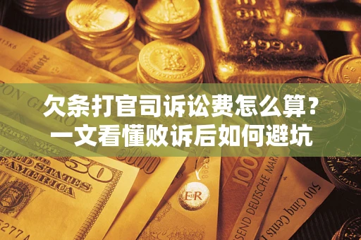 济南欠条打官司诉讼费怎么算？一文看懂败诉后如何避坑