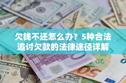 济南欠钱不还怎么办？5种合法追讨欠款的法律途径详解