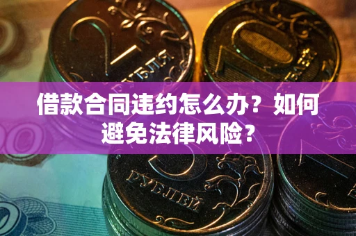 济南借款合同违约怎么办？如何避免法律风险？