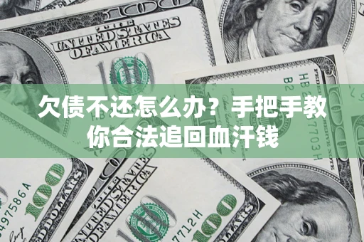 济南欠债不还怎么办?手把手教你合法追回血汗钱 济南欠债不还怎么办?手把手教你合法追回血汗钱