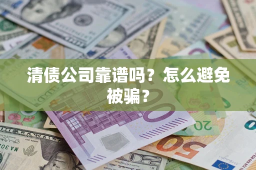 济南清债公司靠谱吗？怎么避免被骗？