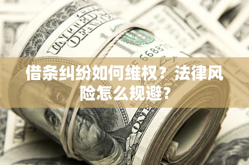 济南借条纠纷如何维权？法律风险怎么规避？