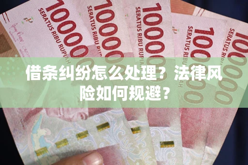 济南借条纠纷怎么处理？法律风险如何规避？