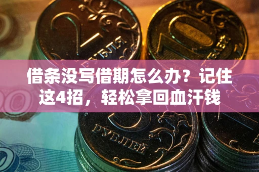 济南借条没写借期怎么办？记住这4招，轻松拿回血汗钱