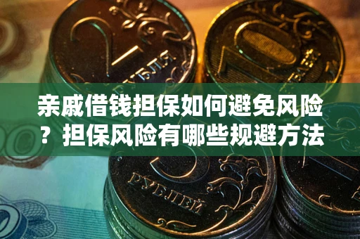 济南亲戚借钱担保如何避免风险？担保风险有哪些规避方法？