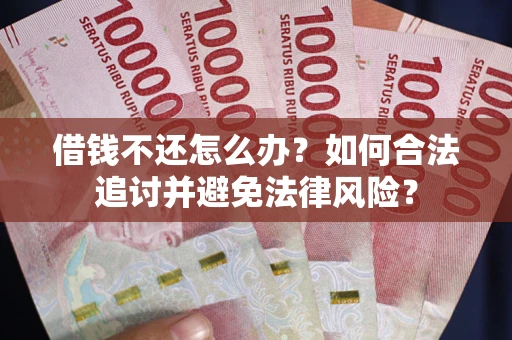 济南借钱不还怎么办？如何合法追讨并避免法律风险？