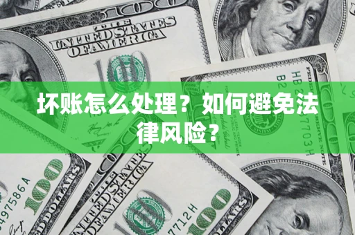 济南坏账怎么处理？如何避免法律风险？