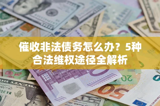 济南催收非法债务怎么办？5种合法维权途径全解析