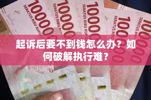 济南起诉后要不到钱怎么办？如何破解执行难？