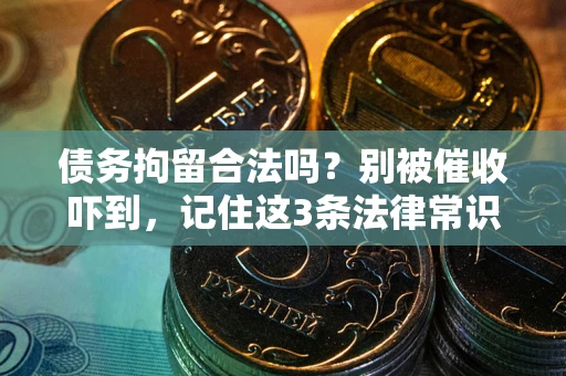 济南债务拘留合法吗?别被催收吓到,记住这3条法律常识 济南债务拘留合法吗?别被催收吓到,记住这3条法律常识