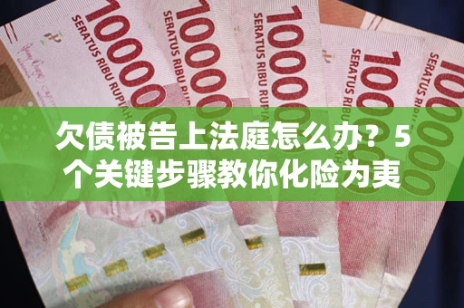 济南欠债被告上法庭怎么办？5个关键步骤教你化险为夷