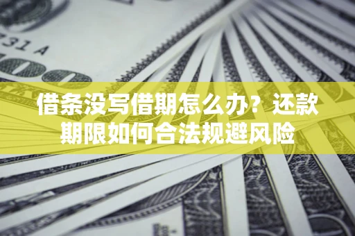 济南借条没写借期怎么办？还款期限如何合法规避风险