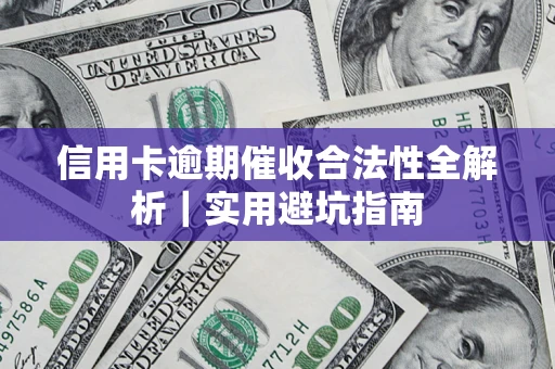 济南信用卡逾期催收合法性全解析｜实用避坑指南