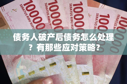 济南债务人破产后债务怎么处理？有那些应对策略？