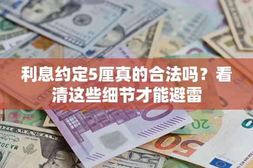 济南利息约定5厘真的合法吗？看清这些细节才能避雷