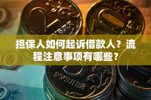 济南担保人如何起诉借款人？流程注意事项有哪些？